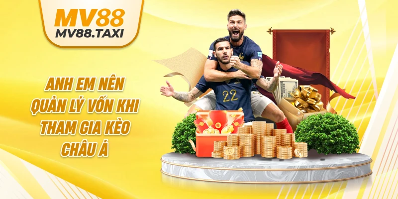 Anh em nên quản lý vốn khi tham gia kèo châu Á