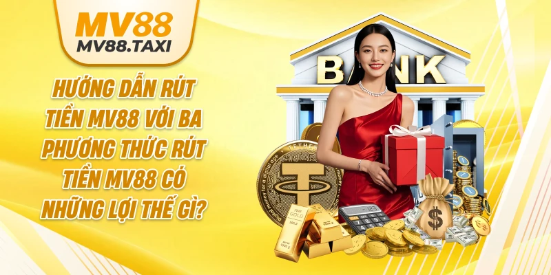 Hướng dẫn rút tiền MV88 với ba phương thức 
